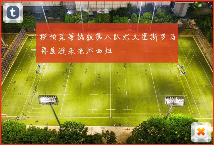 斯帕莱蒂执教第八队尤文图斯罗马再度迎来老帅回归