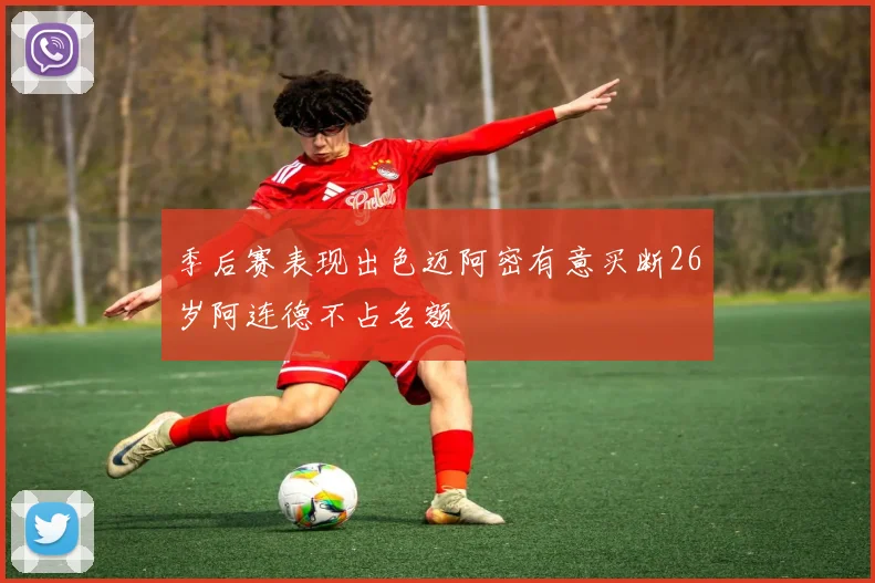 季后赛表现出色迈阿密有意买断26岁阿连德不占名额