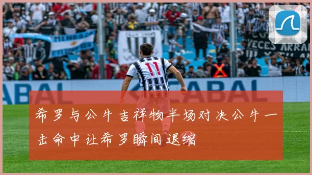 希罗与公牛吉祥物半场对决公牛一击命中让希罗瞬间退缩