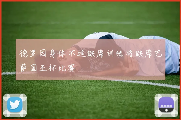 德罗因身体不适缺席训练将缺席巴萨国王杯比赛