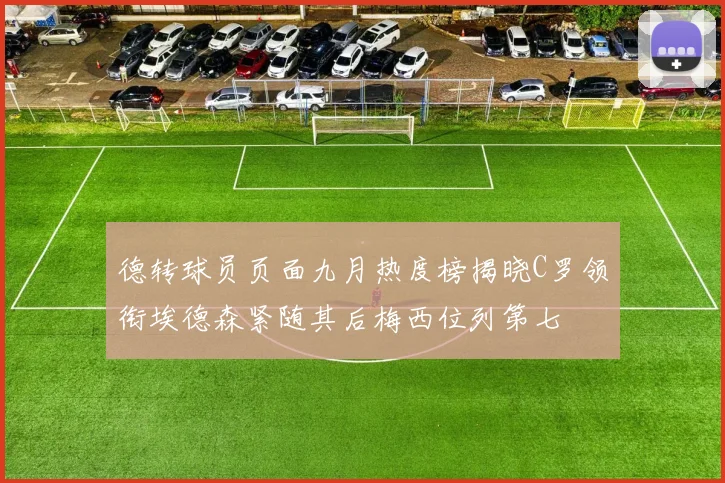 德转球员页面九月热度榜揭晓C罗领衔埃德森紧随其后梅西位列第七