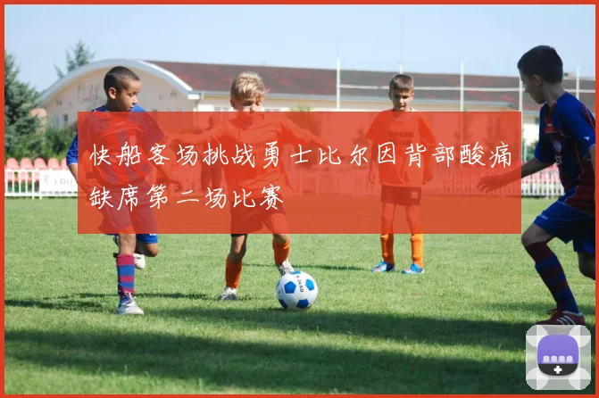 快船客场挑战勇士比尔因背部酸痛缺席第二场比赛